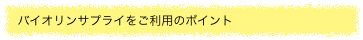  バイオリンサプライをご利用のポイント