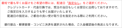 最短で最も早くお届けをご希望の際には、配達日「指定なし」をご選択ください。