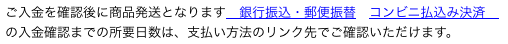 ご入金を確認後に商品発送となります　銀行振込・郵便振替　コンビニ払込み決済　の入金確認までの所要日数は、支払い方法のリンク先でご確認いただけます。　